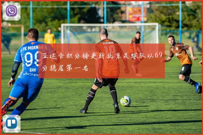 亚运会积分榜更新北京足球队以69分稳居第一名