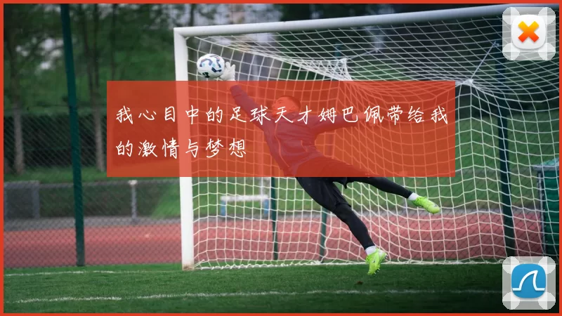 我心目中的足球天才姆巴佩带给我的激情与梦想