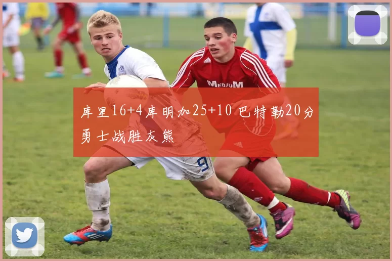库里16+4库明加25+10 巴特勒20分勇士战胜灰熊