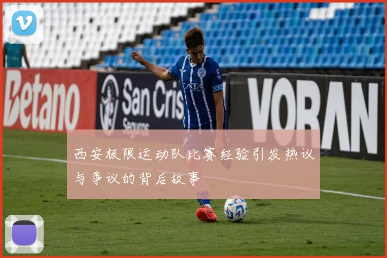 西安极限运动队比赛经验引发热议与争议的背后故事