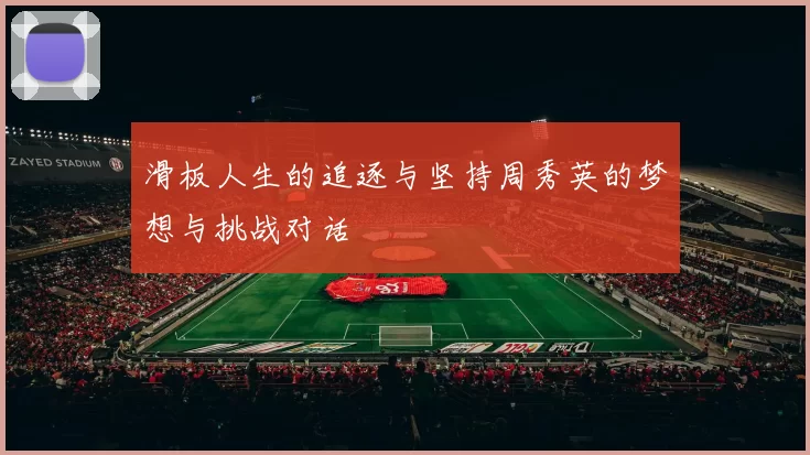 滑板人生的追逐与坚持周秀英的梦想与挑战对话