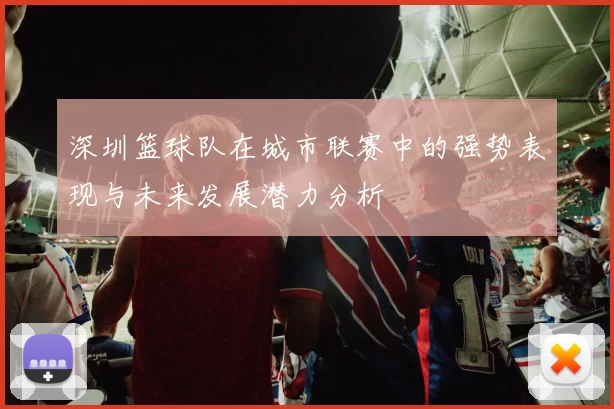 深圳篮球队在城市联赛中的强势表现与未来发展潜力分析