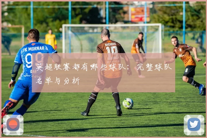 英超联赛都有哪些球队：完整球队名单与分析