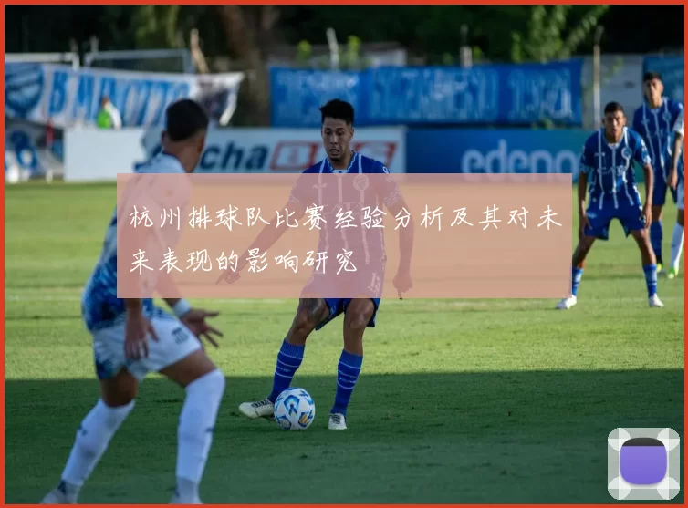杭州排球队比赛经验分析及其对未来表现的影响研究
