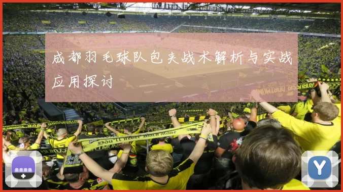 成都羽毛球队包夹战术解析与实战应用探讨