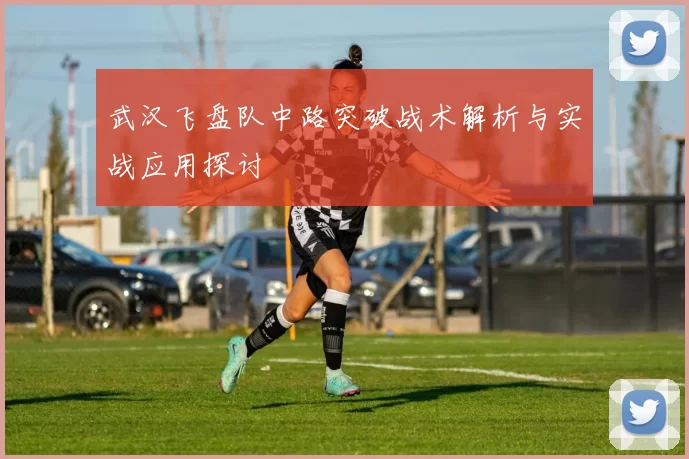 武汉飞盘队中路突破战术解析与实战应用探讨