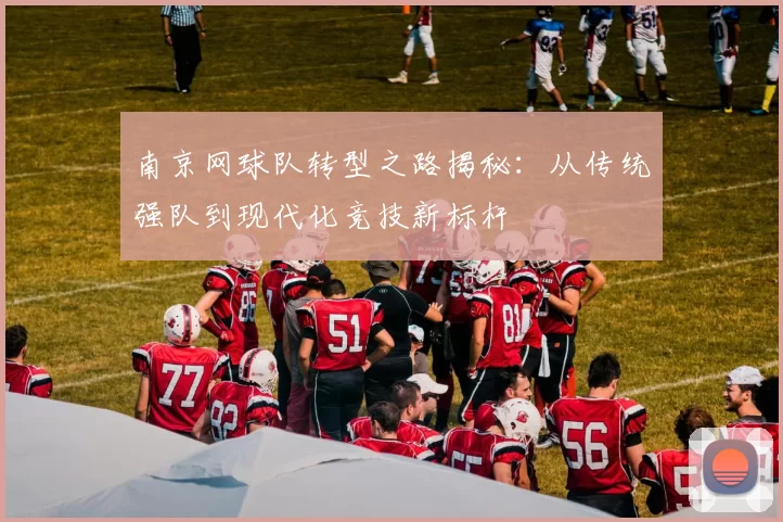 南京网球队转型之路揭秘：从传统强队到现代化竞技新标杆