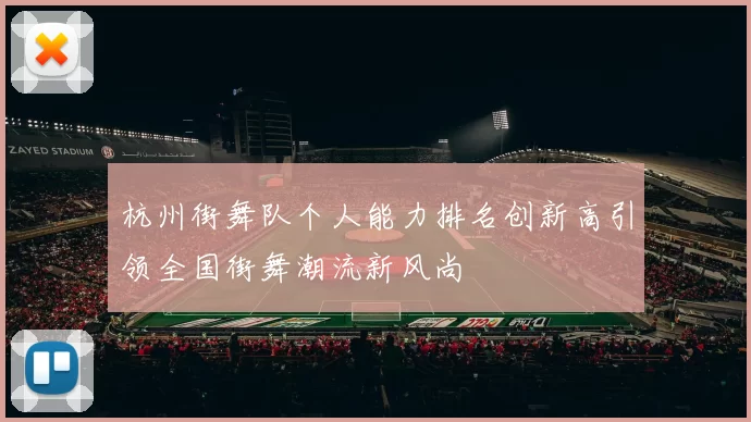 杭州街舞队个人能力排名创新高引领全国街舞潮流新风尚